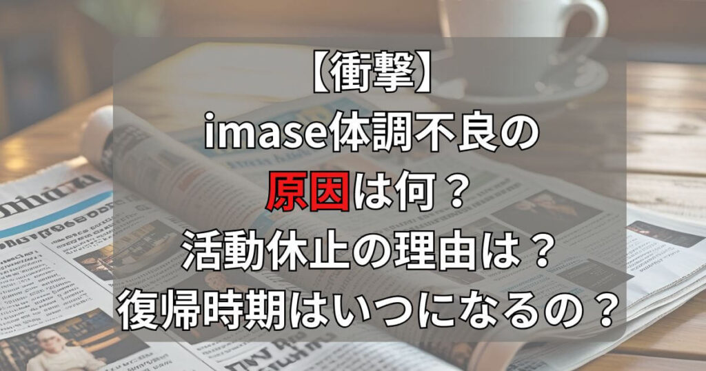 【衝撃】imaseの体調不良の原因は何？突然の活動休止の理由を調査！