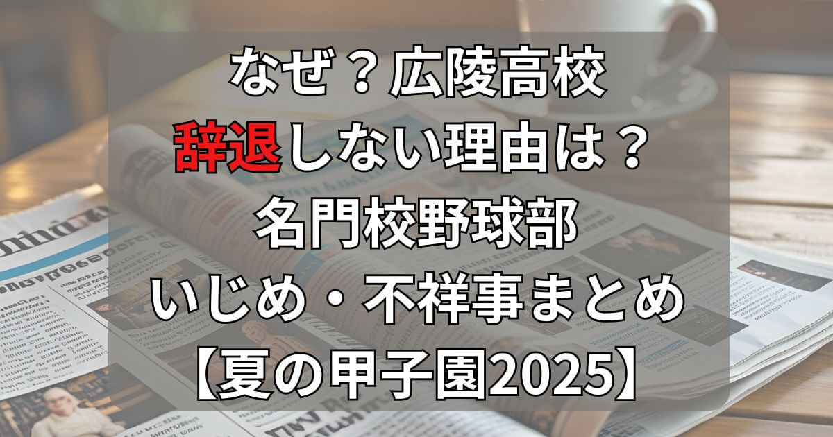 【なぜ】広陵高校が辞退しない理由は？野球部のいじめ不祥事に広がる波紋(夏の甲子園2025)